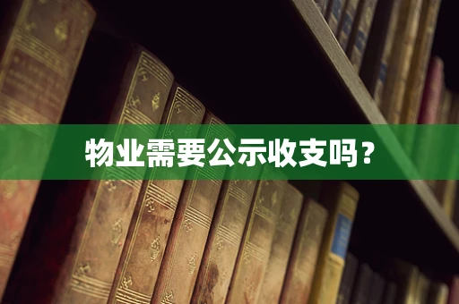 物业需要公示收支吗？
