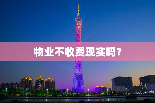 物业不收费现实吗？