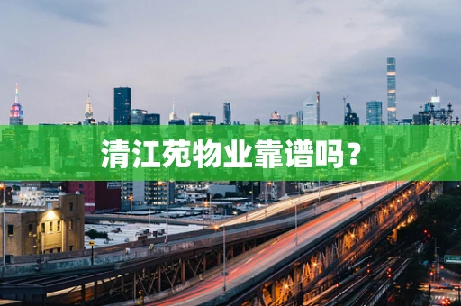 清江苑物业靠谱吗？