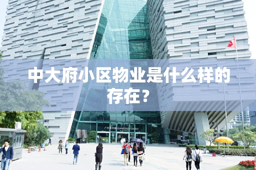 中大府小区物业是什么样的存在？