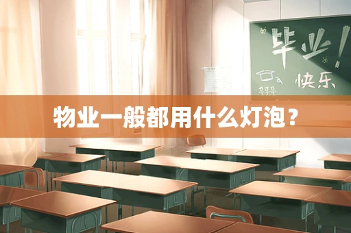 物业一般都用什么灯泡？