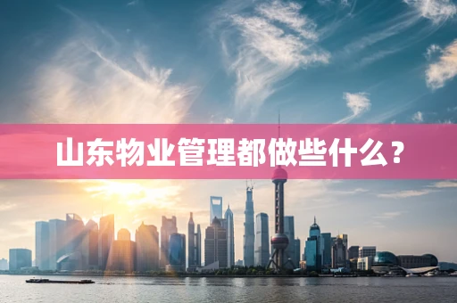 山东物业管理都做些什么？