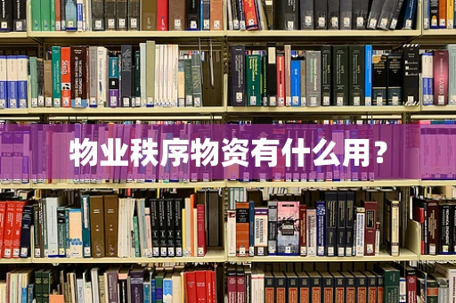 物业秩序物资有什么用？