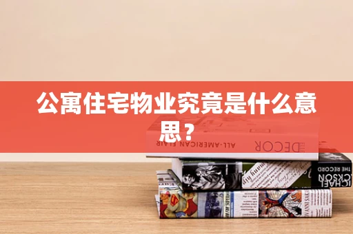 公寓住宅物业究竟是什么意思？