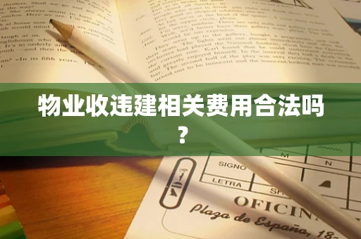 物业收违建相关费用合法吗？